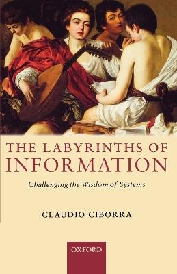 The Labyrinths of Information: Challenging the Wisdom of Systems - Claudio Ciborra - cover