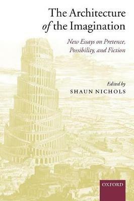 The Architecture of the Imagination: New Essays on Pretence, Possibility, and Fiction - cover