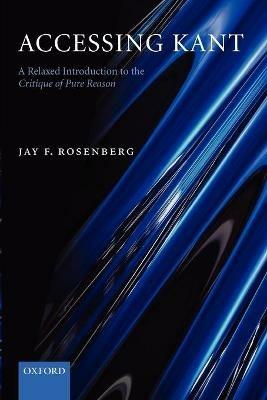 Accessing Kant: A relaxed introduction to the Critique of Pure Reason - Jay F. Rosenberg - cover
