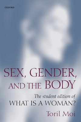 Sex, Gender, and the Body: The Student Edition of What Is a Woman? - Toril Moi - cover