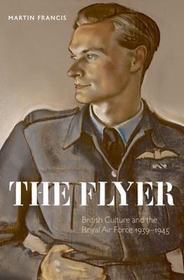 The Flyer: British Culture and the Royal Air Force 1939-1945 - Martin Francis - cover