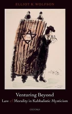 Venturing Beyond - Law and Morality in Kabbalistic Mysticism - Elliot R. Wolfson - cover