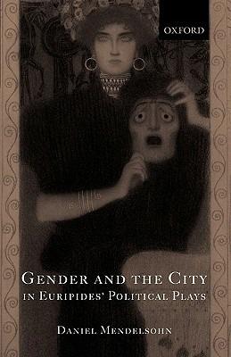 Gender and the City in Euripides' Political Plays - Daniel Mendelsohn - cover
