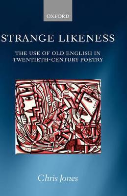 Strange Likeness: The Use of Old English in Twentieth-Century Poetry - Chris Jones - cover