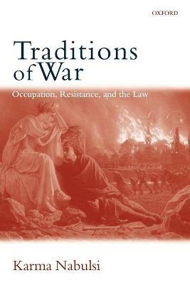 Traditions of War: Occupation, Resistance, and the Law - Karma Nabulsi - cover