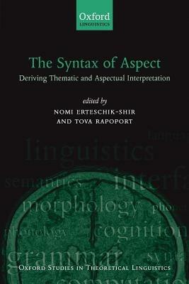 The Syntax of Aspect: Deriving Thematic and Aspectual Interpretation - cover