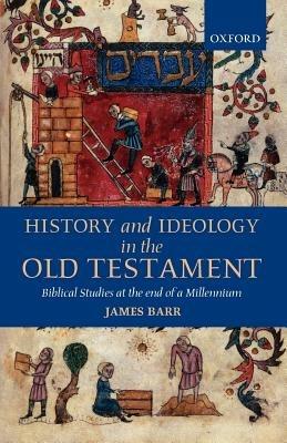 History and Ideology in the Old Testament: Biblical Studies at the End of a Millennium - James Barr - cover