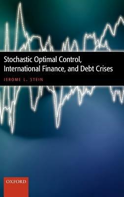 Stochastic Optimal Control, International Finance, and Debt Crises - Jerome L. Stein - cover