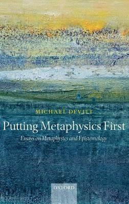 Putting Metaphysics First: Essays on Metaphysics and Epistemology - Michael Devitt - cover