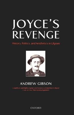 Joyce's Revenge: History, Politics, and Aesthetics in Ulysses - Andrew Gibson - cover