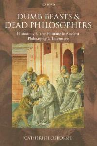 Dumb Beasts and Dead Philosophers: Humanity and the Humane in Ancient Philosophy and Literature - Catherine Osborne - cover