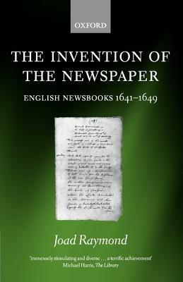 The Invention of the Newspaper: English Newsbooks 1641-1649 - Joad Raymond - cover