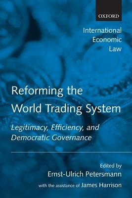 Reforming the World Trading System: Legitimacy, Efficiency, and Democratic Governance - James Harrison - cover