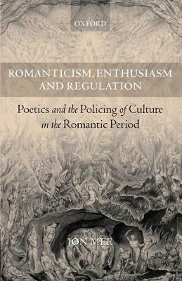 Romanticism, Enthusiasm, and Regulation: Poetics and the Policing of Culture in the Romantic Period - Jon Mee - cover