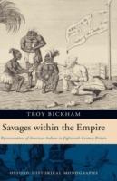 Savages within the Empire: Representations of American Indians in Eighteenth-Century Britain - Troy Bickham - cover