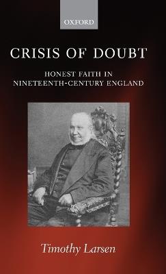 Crisis of Doubt: Honest Faith in Nineteenth-Century England - Timothy Larsen - cover