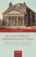 Ancient Worlds, Modern Reflections: Philosophical Perspectives on Greek and Chinese Science and Culture