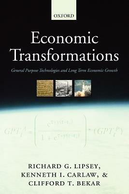 Economic Transformations: General Purpose Technologies and Long-Term Economic Growth - Richard G. Lipsey,Kenneth I. Carlaw,Clifford T. Bekar - cover
