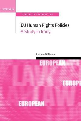 EU Human Rights Policies: A Study in Irony - Andrew Williams - cover