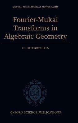 Fourier-Mukai Transforms in Algebraic Geometry - Daniel Huybrechts - cover