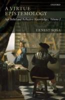 A Virtue Epistemology: Apt Belief and Reflective Knowledge, Volume I - Ernest Sosa - cover