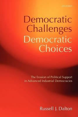 Democratic Challenges, Democratic Choices: The Erosion of Political Support in Advanced Industrial Democracies - Russell J. Dalton - cover