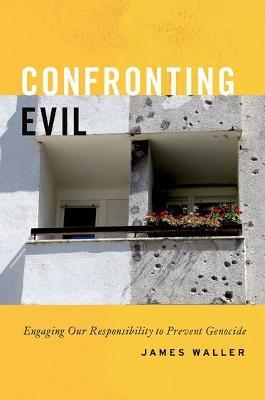 Confronting Evil: Engaging Our Responsibility to Prevent Genocide - James Waller - cover