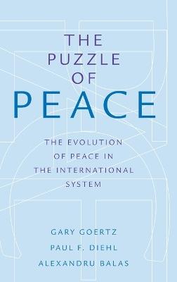 The Puzzle of Peace: The Evolution of Peace in the International System - Gary Goertz,Paul F. Diehl,Alexandru Balas - cover