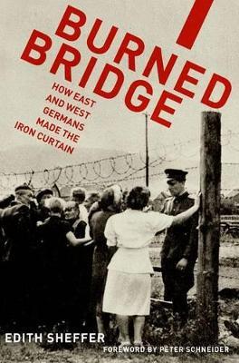Burned Bridge: How East and West Germans Made the Iron Curtain - Edith Sheffer - cover
