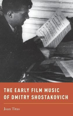 The Early Film Music of Dmitry Shostakovich - Joan Titus - cover