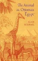 The Animal in Ottoman Egypt - Alan Mikhail - cover