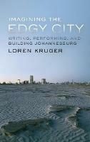 Imagining the Edgy City: Writing, Performing, and Building Johannesburg - Loren Kruger - cover