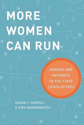 More Women Can Run: Gender and Pathways to the State Legislatures - Susan J. Carroll,Kira Sanbonmatsu - cover