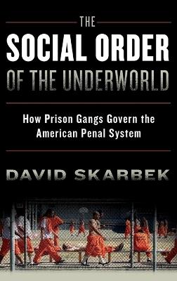 The Social Order of the Underworld: How Prison Gangs Govern the American Penal System - David Skarbek - cover