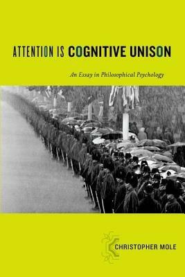 Attention Is Cognitive Unison: An Essay in Philosophical Psychology - Christopher Mole - cover
