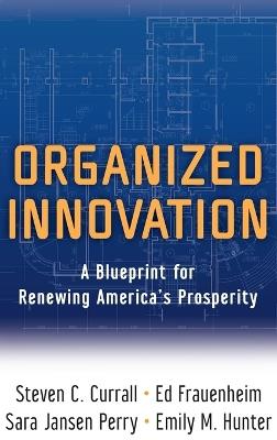 Organized Innovation: A Blueprint for Renewing America's Prosperity - Steven C. Currall,Ed Frauenheim,Sara Jansen Perry - cover