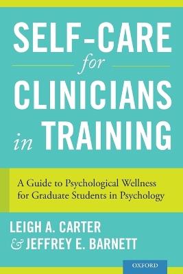 Self-Care for Clinicians in Training: A Guide to Psychological Wellness for Graduate Students in Psychology - Leigh A. Carter,Jeffrey E. Barnett - cover