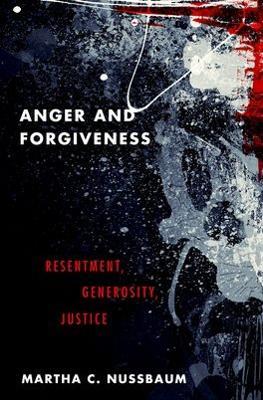 Anger and Forgiveness: Resentment, Generosity, and Justice - Martha C. Nussbaum - cover