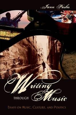 Writing through Music: Essays on Music, Culture, and Politics - Jann Pasler - cover