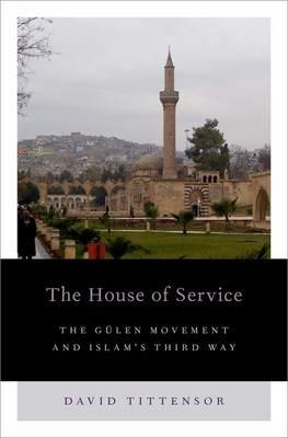 The House of Service: The Gulen Movement and Islam's Third Way - David Tittensor - cover