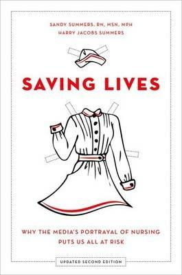 Saving Lives: Why the Media's Portrayal of Nursing Puts Us All at Risk - Sandy Summers,Harry Jacobs Summers - cover