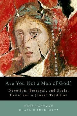 Are You Not a Man of God?: Devotion, Betrayal, and Social Criticism in Jewish Tradition - Tova Hartman,Charlie Buckholtz - cover
