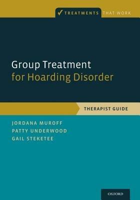 Group Treatment for Hoarding Disorder: Therapist Guide - Jordana Muroff,Patty Underwood,Gail Steketee - cover