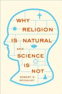 Why Religion is Natural and Science is Not - Robert N. McCauley - cover