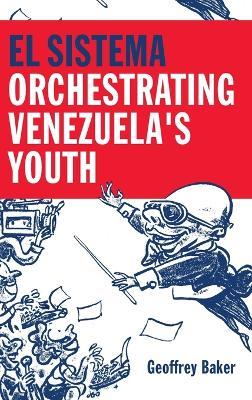 El Sistema: Orchestrating Venezuela's Youth - Geoffrey Baker - cover