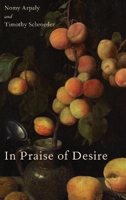 In Praise of Desire - Nomy Arpaly,Timothy Schroeder - cover
