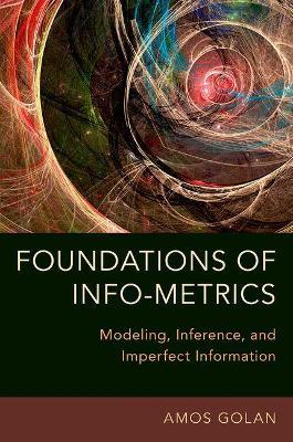Foundations of Info-Metrics: Modeling, Inference, and Imperfect Information - Amos Golan - cover