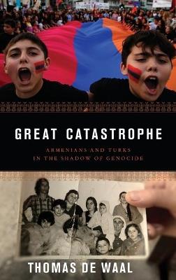 Great Catastrophe: Armenians and Turks in the Shadow of Genocide - Thomas de Waal - cover