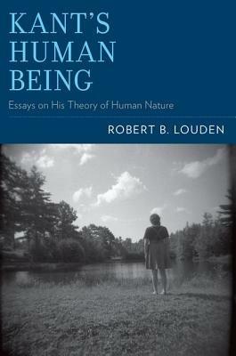 Kant's Human Being: Essays on His Theory of Human Nature - Robert B. Louden - cover