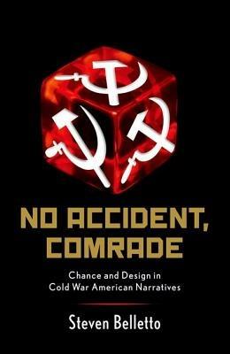 No Accident, Comrade: Chance and Design in Cold War American Narratives - Steven Belletto - cover
